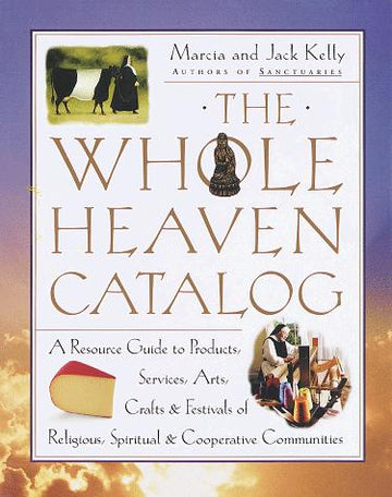 The Whole Heaven Catalog: A Resource Guide To Products, Services, Arts, Crafts & Festivals Of Religious, Spiritual, & Cooperative Communities