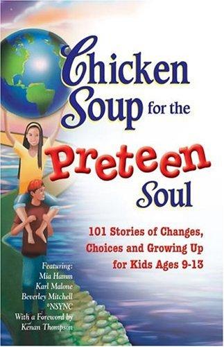 Chicken Soup For The Preteen Soul: 101 Stories Of Changes, Choices and Growing Up for Kids Ages 9-13