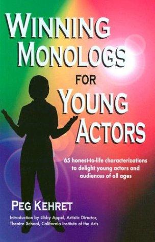 Winning Monologs For Young Actors: 65 Honest-To-Life Characterizations To Delight Young Actors And Audiences Of All Ages