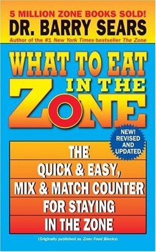 What To Eat In The Zone: The Quick & Easy, Mix & Match Counter For Staying In The Zone
