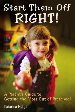 Start Them Off Right! A Parent's Guide To Getting The Most Out Of Preschool