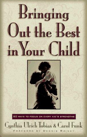 Bringing Out The Best In Your Child: 80 Ways To Focus On Every Kid's Strengths