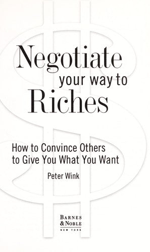 Negotiate Your Way To Riches: How To Convince Others To Give You What You Want