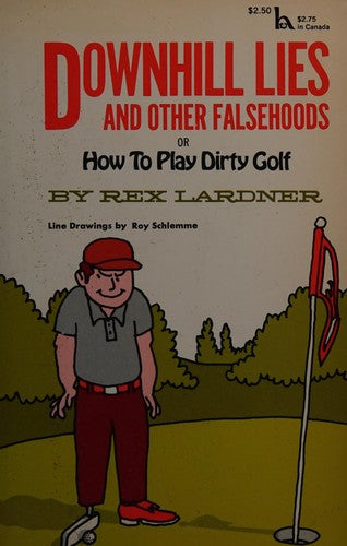Downhill Lies And Other Falsehoods: or how to play diry golf