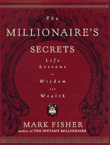 The Millionaire's Secrets: Life Lessons In Wisdom And Wealth