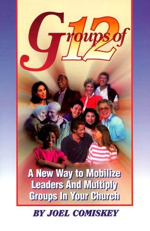 Groups Of 12 A New Way To Mobilize Leades And Multiply Groups In Your Church: A New Way to Mobilize Leades and Multiply Groups in Your Church