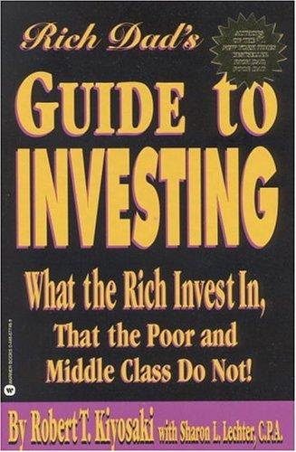 Rich Dad's Guide To Investing: What The Rich Invest In, That The Poor And The Middle Class Do Not!: what the rich invest in that the poor and middle class do not!