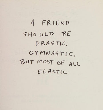 A Friend Should Be Drastic, Gymnastic, But Most Of All, Elastic