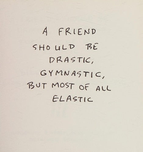 A Friend Should Be Drastic, Gymnastic, But Most Of All, Elastic