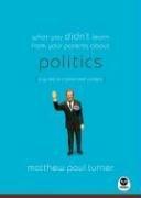 What You Didn't Learn From Your Parents About: Politics: a guide to a polarizing subject