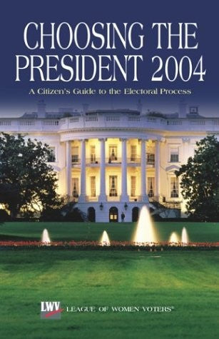 Choosing The President 2004: A Citizen's Guide To The Electoral Process: a citizen's guide to the electoral process