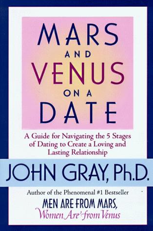 Mars And Venus On A Date: a guide for navigating the 5 stages of dating to create a loving and lasting relationship