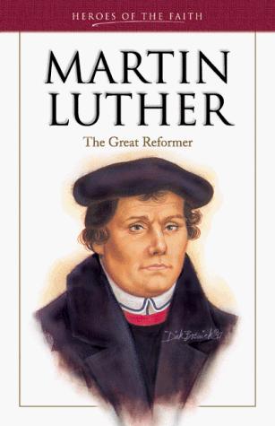 Martin Luther: The Great Reformer (Heroes Of The Faith)