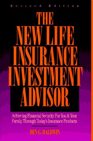 New Life Insurance Investment Advisor: Achieving Financial Security For You And Your Family Through Today's Insurance Product, Revised Edition