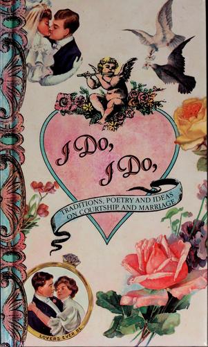 I Do, I Do: traditions, poetry, and ideas on courtship and marriage