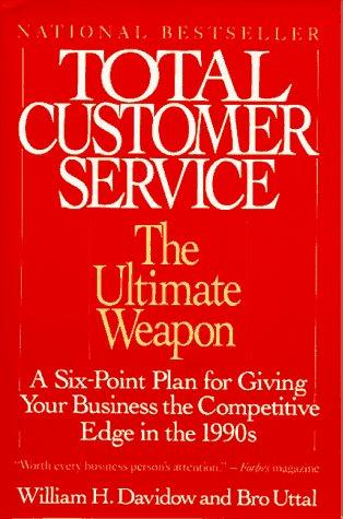 Total Customer Service: The Ultimate Weapon: A Six Point Plan For Giving Your Company The