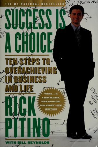 Success Is A Choice: Ten Steps To Overachieving In Business And Life
