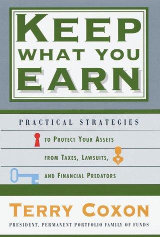 Keep What You Earn: Practical Strategies To Protect Your Assets From Taxes, Lawsuits, And Financial Predators
