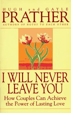 I Will Never Leave You: How Couples Can Achieve The Power Of Lasting Love