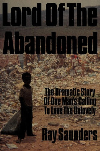 Lord Of The Abandoned: the ramatic story of one man's calling to love the unlovely