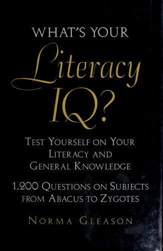 What's Your Literacy Iq?: Test Yourself On Your Literacy And General Knowledge : 1,200 Questions On Subjects From Abacus To Zygotes