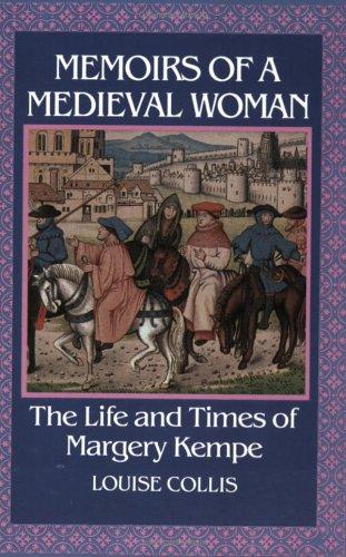 Memoirs Of A Medieval Woman: The Life And Times Of Margery Kempe