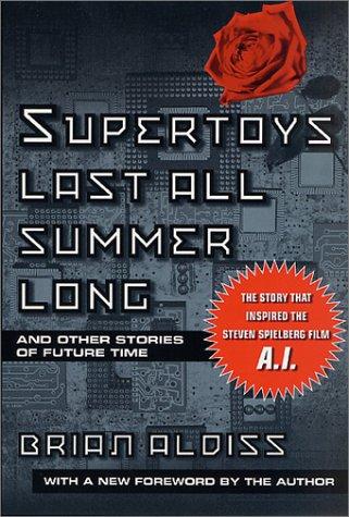 Supertoys Last All Summer Long: And Other Stories Of Future Time: and other stories of future time