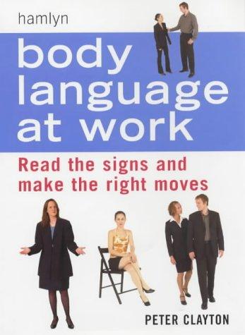 Body Language At Work: Read Signs And Make The Right Moves: read the signs and make the right moves