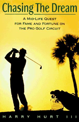 Chasing The Dream: a mid-life quest for fame and fortune on the pro golf circuit