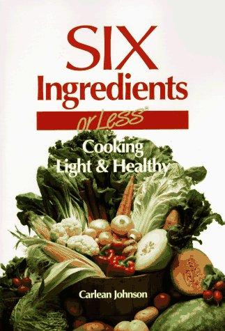 Six Ingredients Or Less: Cooking Light & Healthy (Cookbooks And Restaurant Guides)
