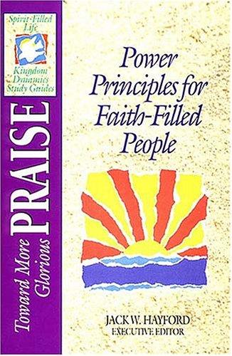 The Spirit-Filled Life Kingdom Dynamics Guides K6-Toward More Glorious Praise: power principles for faith-filled people
