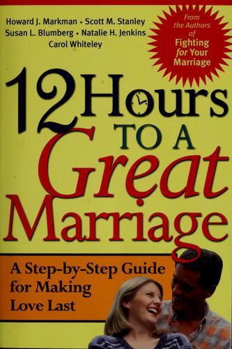 12 Hours To A Great Marriage: A Step-By-Step Guide For Making Love Last