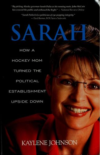 Sarah: How A Hockey Mom Turned The Political Establishment Upside Down