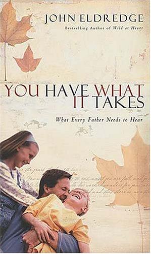 You Have What It Takes: What Every Father Needs To Hear: what every father needs to hear