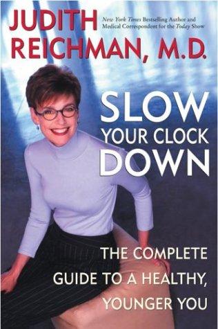 Slow Your Clock Down: The Complete Guide To A Healthy, Younger You