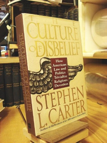 The Culture Of Disbelief: How American Law And Politics Trivialize Religious Devotion: how American law and politics trivialize religious devotion