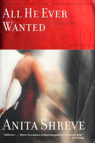 All He Ever Wanted (Shreve, Anita): a novel