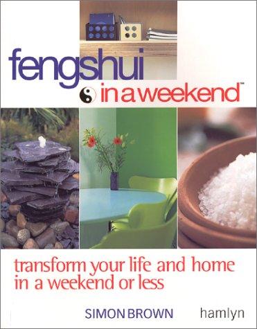 Feng Shui In A Weekend: Transform Your Life And Home In A Weekend Or Less