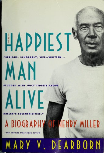 The Happiest Man Alive: A Biography Of Henry Miller: A Biography of Henry Miller