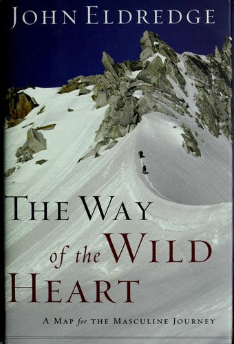 The Way Of The Wild Heart:  A Map For The Masculine Journey