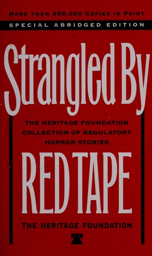 Strangled by Red Tape: The Heritage Foundation Collection of Regulatory Horror Stories