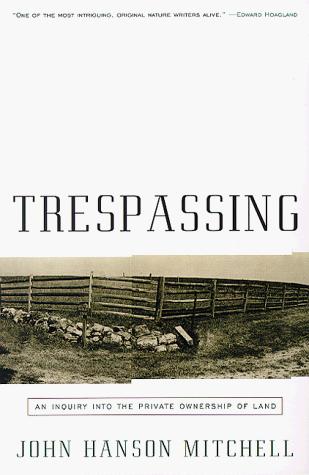 Trespassing: An Inquiry Into The Private Ownership Of Land