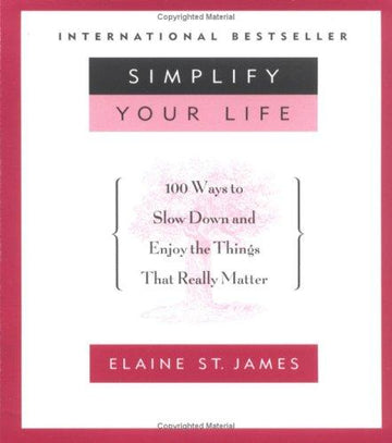 Simplify Your Life: 100 Ways To Slow Down And Enjoy The Things That Really Matter: 100 ways to slow down and enjoy the things that really matter
