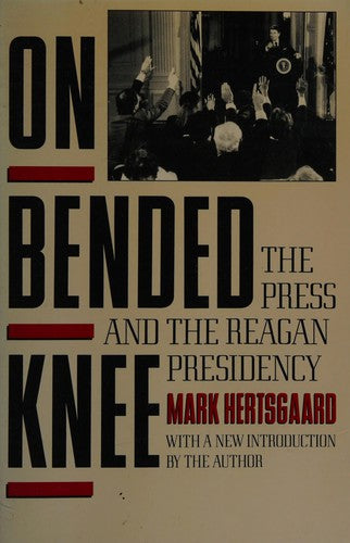 On Bended Knee: The Press And The Reagan Presidency