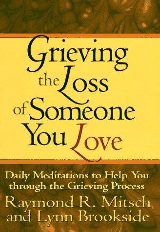 Grieving The Loss Of Someone You Love: Daily Meditations To Help You Through The Grieving Process