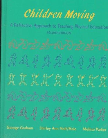 Children Moving: A Reflective Approach To Teaching Physical Education: a reflective approach to teaching physical education