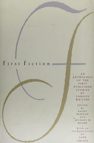 First Fiction: An Anthology Of The First Published Stories By Famous Writers: an anthology of the first published stories by famous writers