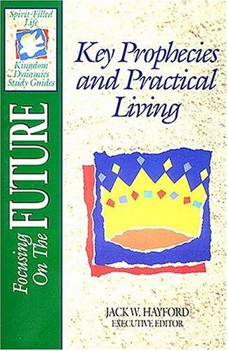 The Spirit-Filled Life Kingdom Dynamics Guides: Focusing on the Future: Key Prophecies And Practical Living
