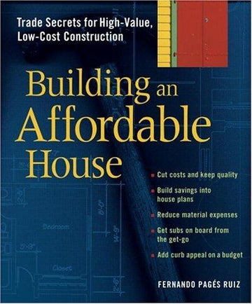 Building An Affordable House: A Smart Guide To High-Value, Low-Cost Construction