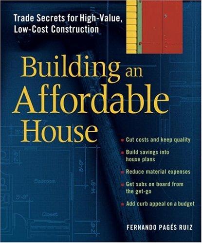 Building An Affordable House: A Smart Guide To High-Value, Low-Cost Construction
